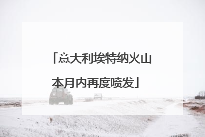 意大利埃特纳火山本月内再度喷发