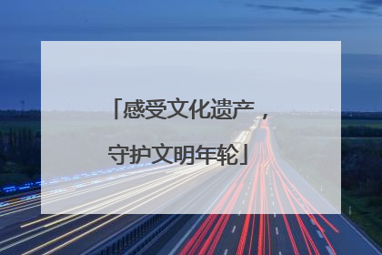 感受文化遗产，守护文明年轮