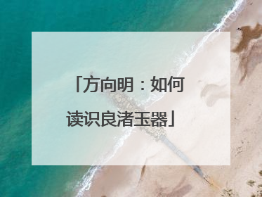 方向明：如何读识良渚玉器