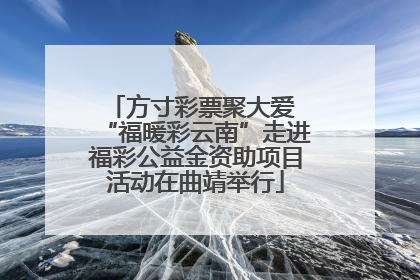 方寸彩票聚大爱 “福暖彩云南”走进福彩公益金资助项目活动在曲靖举行