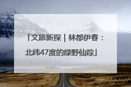 文旅新探｜林都伊春：北纬47度的绿野仙踪
