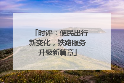 时评：便民出行新变化，铁路服务升级新篇章