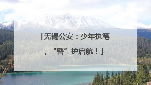 无锡公安：少年执笔，“警”护启航！