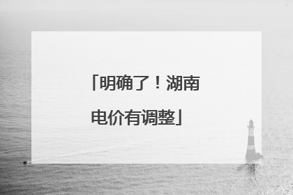 明确了！湖南电价有调整