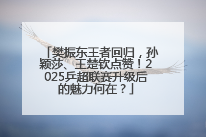 樊振东王者回归，孙颖莎、王楚钦点赞！2025乒超联赛升级后的魅力何在？