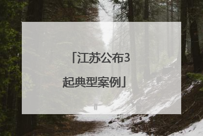 江苏公布3起典型案例