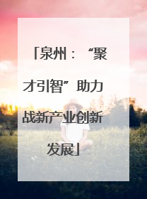 泉州：“聚才引智”助力战新产业创新发展