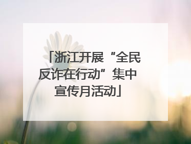 浙江开展“全民反诈在行动”集中宣传月活动