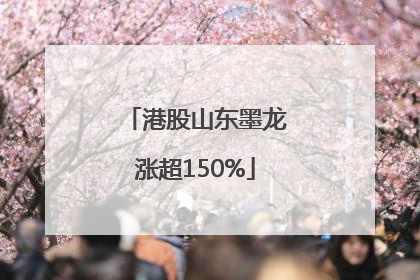 港股山东墨龙涨超150%