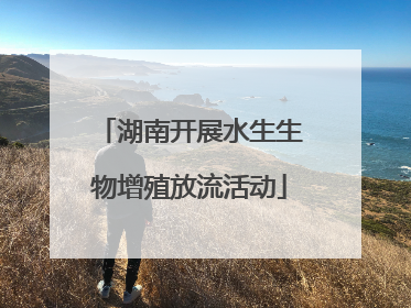 湖南开展水生生物增殖放流活动