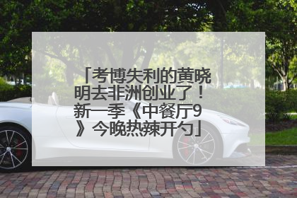 考博失利的黄晓明去非洲创业了！新一季《中餐厅9》今晚热辣开勺