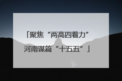聚焦“两高四着力” 河南谋篇“十五五”
