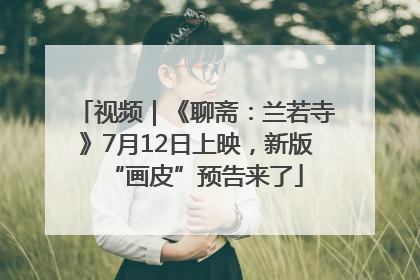 视频｜《聊斋：兰若寺》7月12日上映，新版“画皮”预告来了