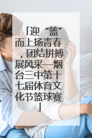 迎“篮”而上扬青春，团结拼搏展风采—烟台三中第十七届体育文化节篮球赛
