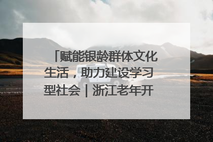 赋能银龄群体文化生活，助力建设学习型社会｜浙江老年开放大学艺术团成立