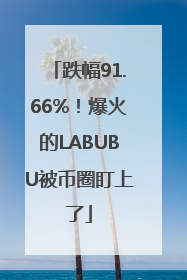 跌幅91.66%！爆火的LABUBU被币圈盯上了