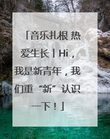 音乐扎根 热爱生长丨Hi，我是新青年，我们重“新”认识一下！