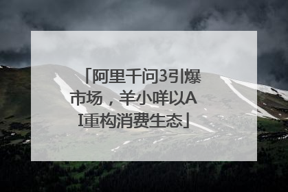 阿里千问3引爆市场，羊小咩以AI重构消费生态