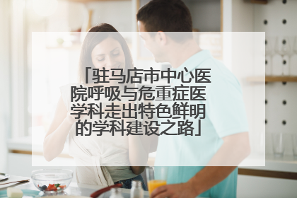 驻马店市中心医院呼吸与危重症医学科走出特色鲜明的学科建设之路