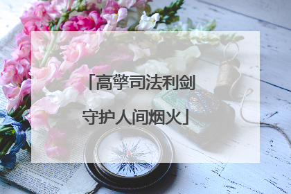 高擎司法利剑 守护人间烟火