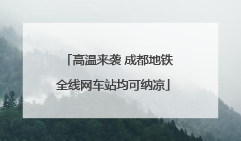 高温来袭 成都地铁全线网车站均可纳凉
