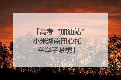 高考“加油站” 小米湖南用心托举学子梦想