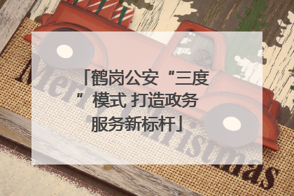 鹤岗公安“三度”模式 打造政务服务新标杆