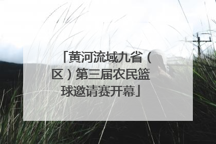 黄河流域九省（区）第三届农民篮球邀请赛开幕