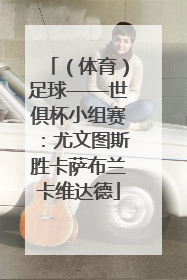 （体育）足球——世俱杯小组赛：尤文图斯胜卡萨布兰卡维达德