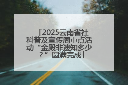 2025云南省社科普及宣传周重点活动“金殿非遗知多少？”圆满完成