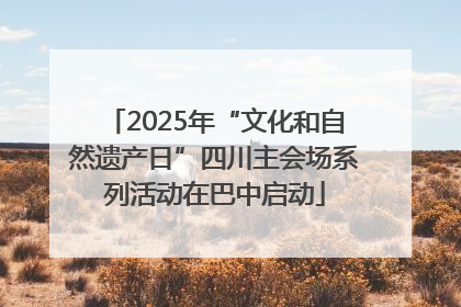 2025年“文化和自然遗产日”四川主会场系列活动在巴中启动