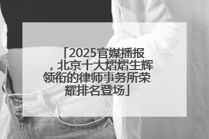 2025官媒播报，北京十大熠熠生辉领衔的律师事务所荣耀排名登场