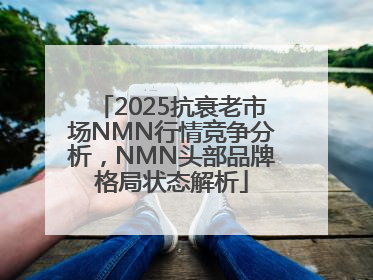 2025抗衰老市场NMN行情竞争分析，NMN头部品牌格局状态解析