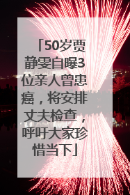 50岁贾静雯自曝3位亲人曾患癌，将安排丈夫检查，呼吁大家珍惜当下