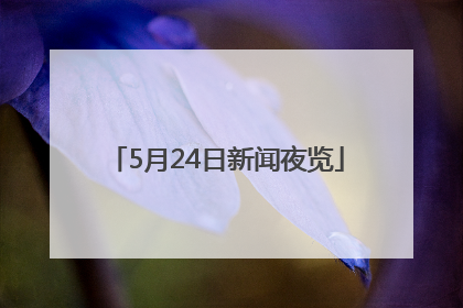 5月24日新闻夜览