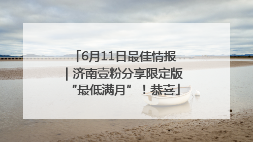 6月11日最佳情报｜济南壹粉分享限定版“最低满月”！恭喜