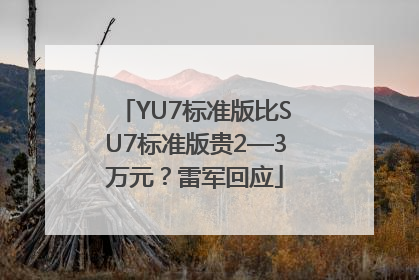 YU7标准版比SU7标准版贵2—3万元？雷军回应